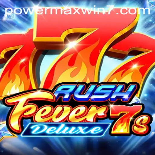 Unlock the Thrills of RushFever7sDeluxe with POWERMAXWIN